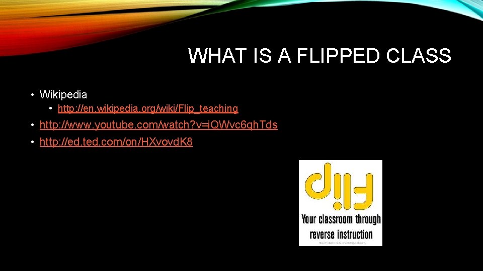 WHAT IS A FLIPPED CLASS • Wikipedia • http: //en. wikipedia. org/wiki/Flip_teaching • http: