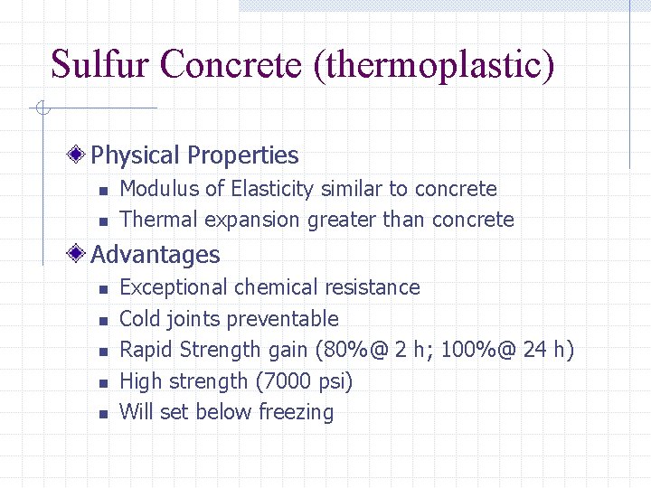 Sulfur Concrete (thermoplastic) Physical Properties n n Modulus of Elasticity similar to concrete Thermal
