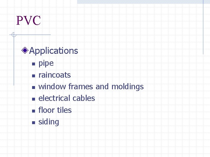 PVC Applications n n n pipe raincoats window frames and moldings electrical cables floor