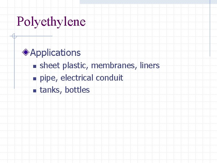 Polyethylene Applications n n n sheet plastic, membranes, liners pipe, electrical conduit tanks, bottles