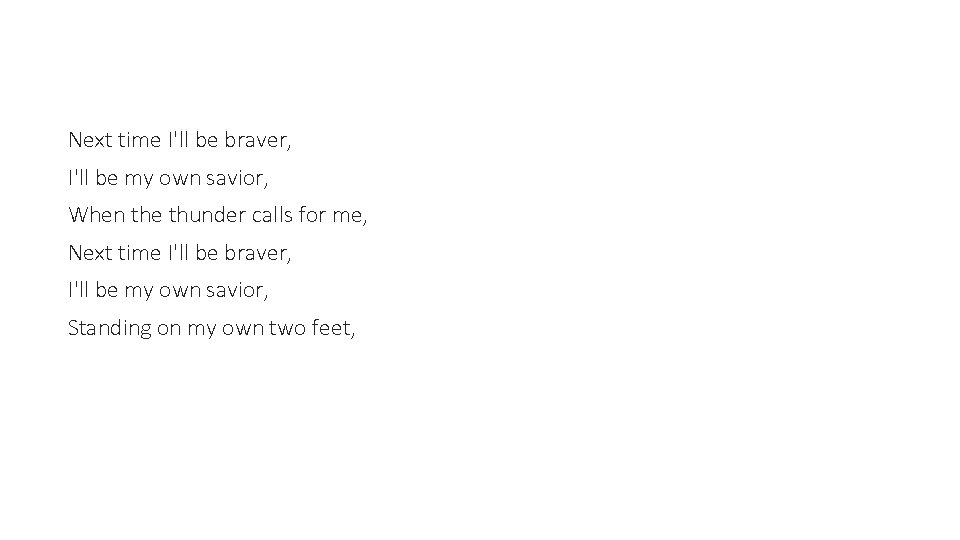 Next time I'll be braver, I'll be my own savior, When the thunder calls