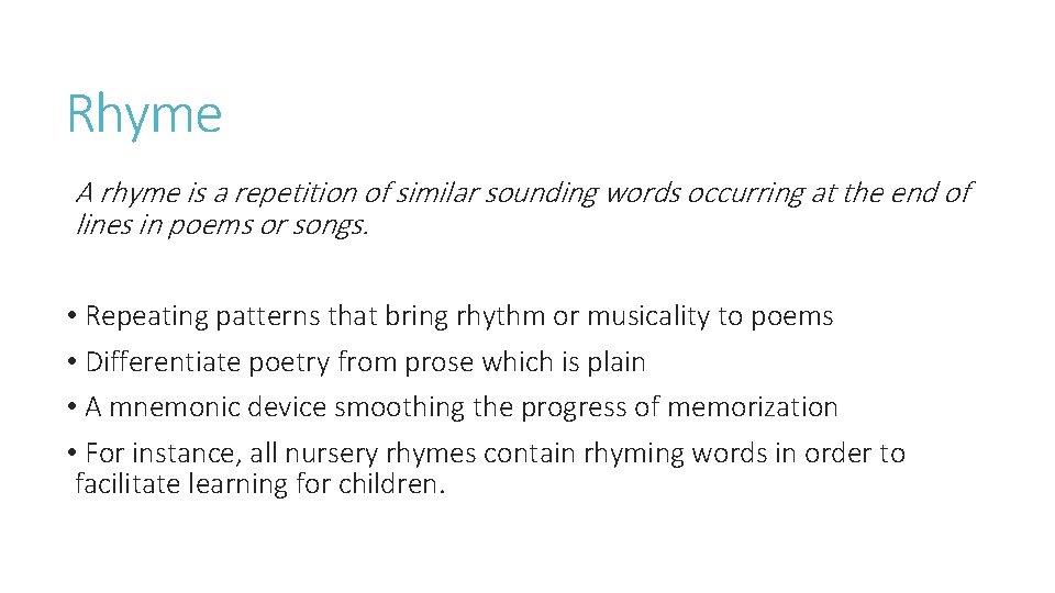 Rhyme A rhyme is a repetition of similar sounding words occurring at the end