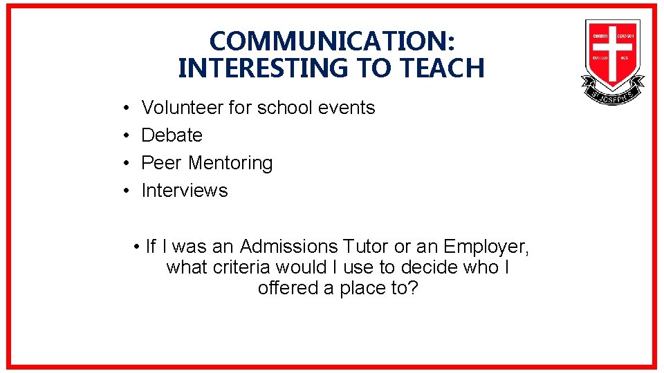 COMMUNICATION: INTERESTING TO TEACH • • Volunteer for school events Debate Peer Mentoring Interviews