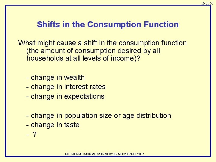 16 of 56 Shifts in the Consumption Function What might cause a shift in