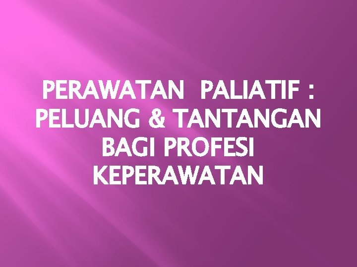 PERAWATAN PALIATIF : PELUANG & TANTANGAN BAGI PROFESI KEPERAWATAN 