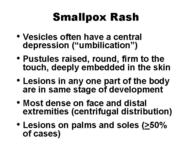 Smallpox Rash • Vesicles often have a central depression (“umbilication”) • Pustules raised, round,