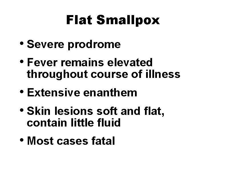 Flat Smallpox • Severe prodrome • Fever remains elevated throughout course of illness •