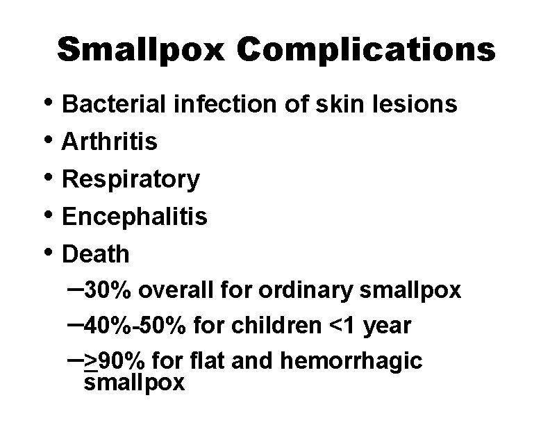 Smallpox Complications • Bacterial infection of skin lesions • Arthritis • Respiratory • Encephalitis