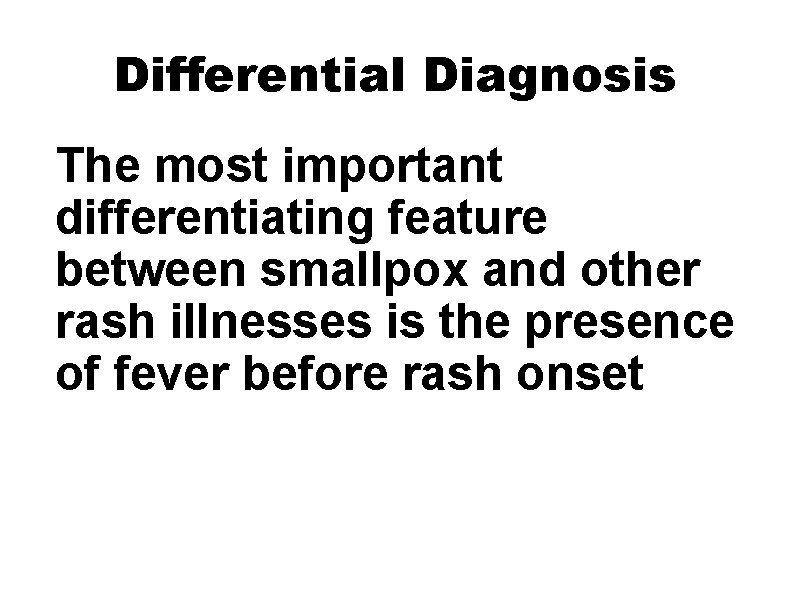 Differential Diagnosis The most important differentiating feature between smallpox and other rash illnesses is