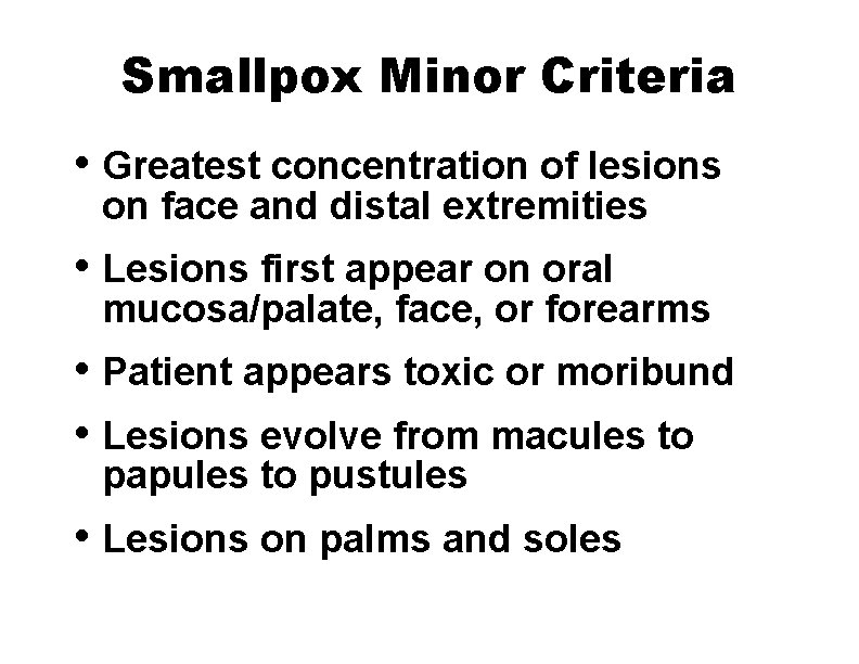 Smallpox Minor Criteria • Greatest concentration of lesions on face and distal extremities •