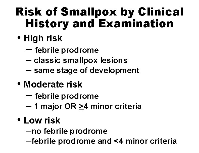 Risk of Smallpox by Clinical History and Examination • High risk – febrile prodrome