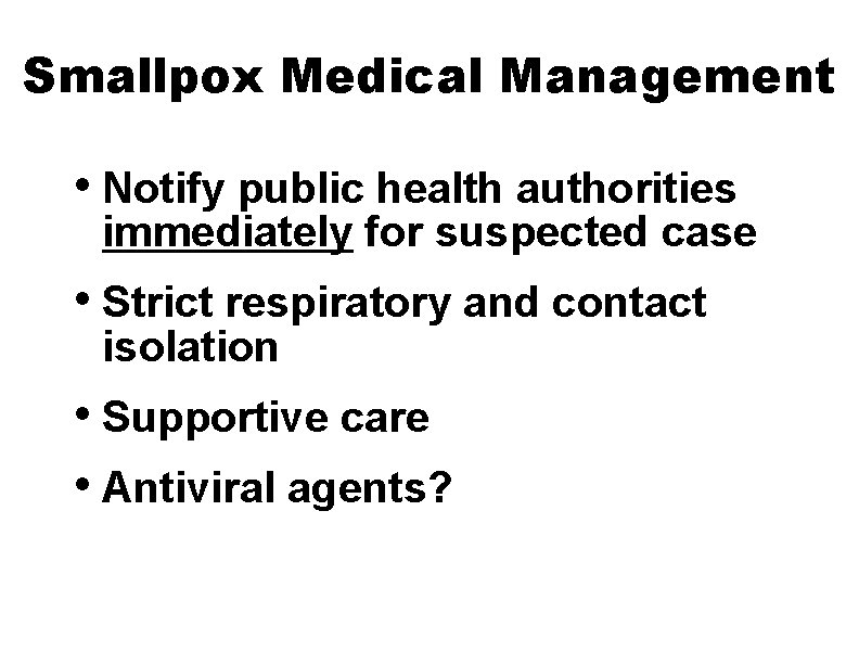 Smallpox Medical Management • Notify public health authorities immediately for suspected case • Strict