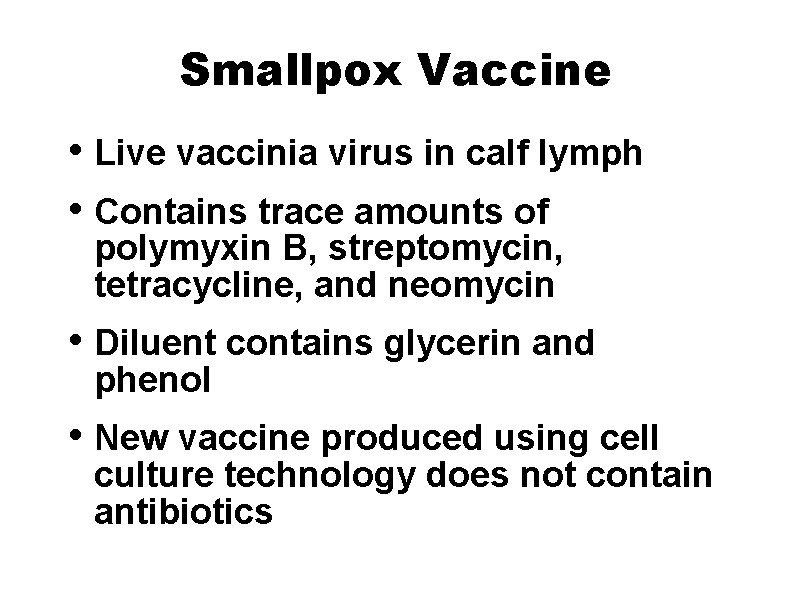 Smallpox Vaccine • Live vaccinia virus in calf lymph • Contains trace amounts of