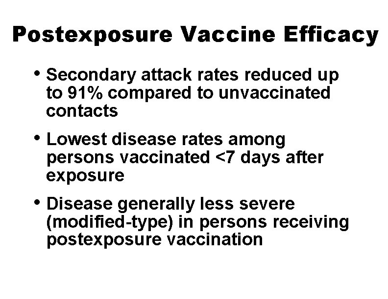 Postexposure Vaccine Efficacy • Secondary attack rates reduced up to 91% compared to unvaccinated