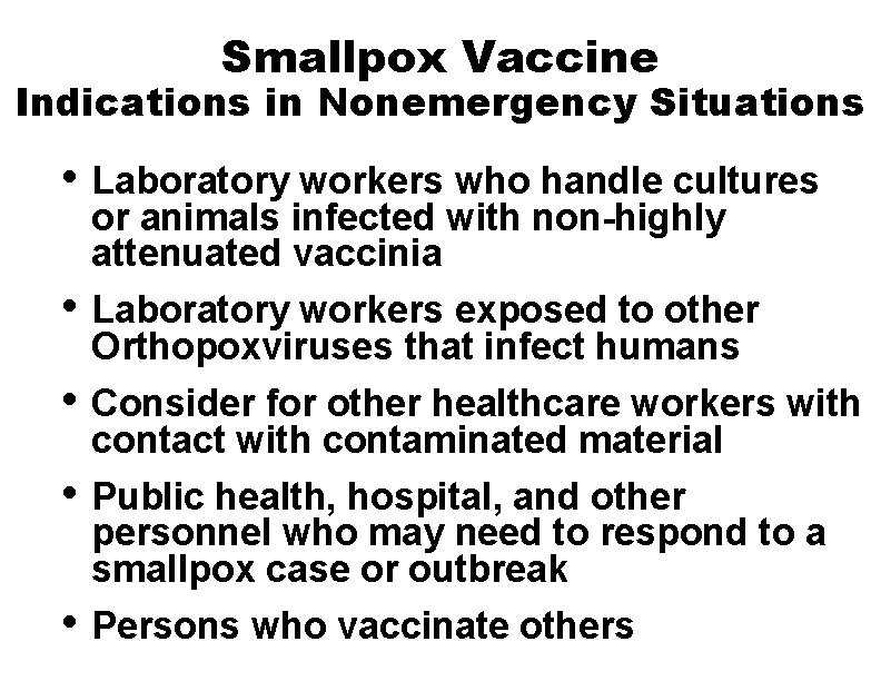 Smallpox Vaccine Indications in Nonemergency Situations • Laboratory workers who handle cultures • •