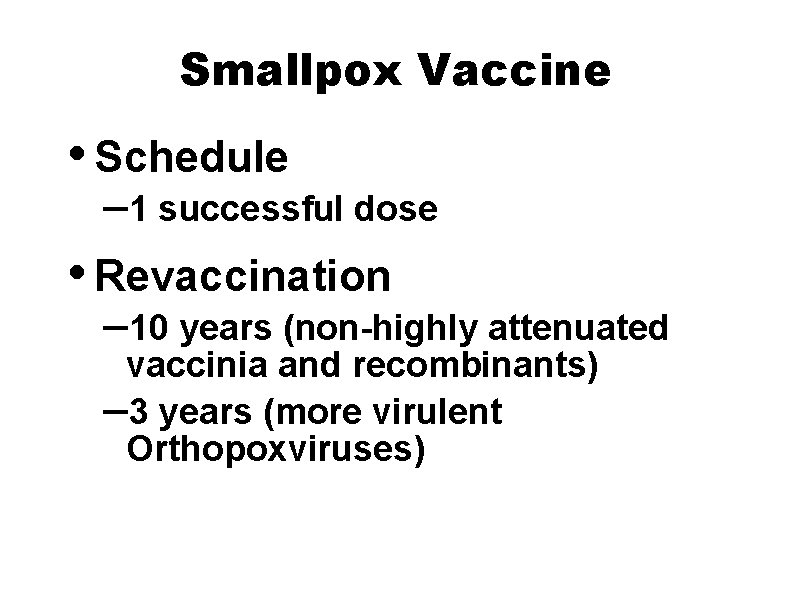 Smallpox Vaccine • Schedule – 1 successful dose • Revaccination – 10 years (non-highly