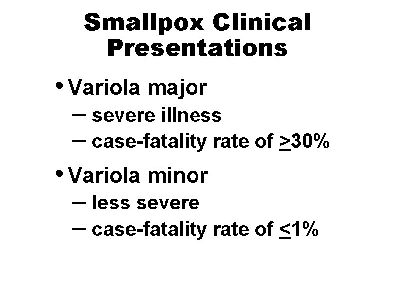Smallpox Clinical Presentations • Variola major – severe illness – case-fatality rate of >30%