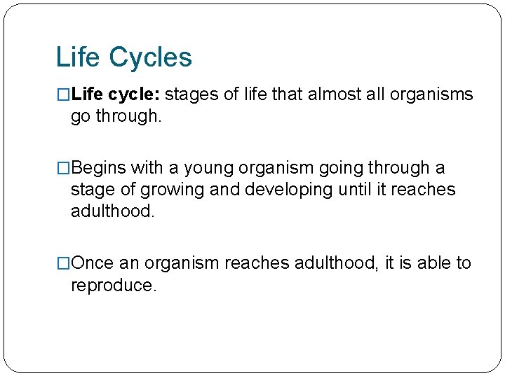 Life Cycles �Life cycle: stages of life that almost all organisms go through. �Begins