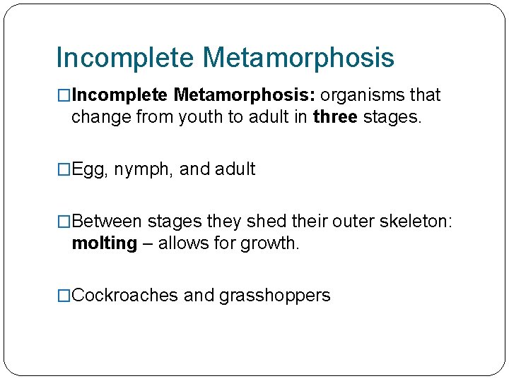 Incomplete Metamorphosis �Incomplete Metamorphosis: organisms that change from youth to adult in three stages.