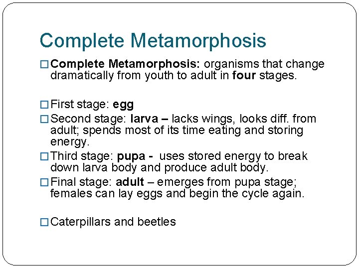Complete Metamorphosis � Complete Metamorphosis: organisms that change dramatically from youth to adult in