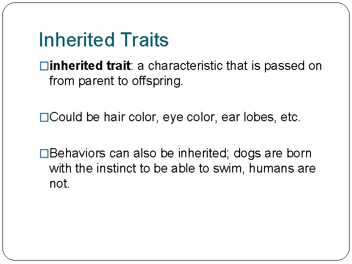 Inherited Traits �inherited trait: a characteristic that is passed on from parent to offspring.