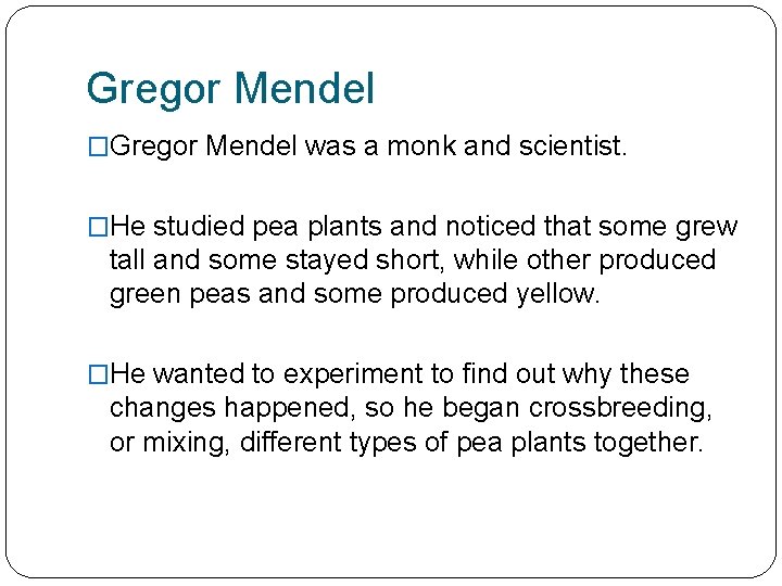 Gregor Mendel �Gregor Mendel was a monk and scientist. �He studied pea plants and