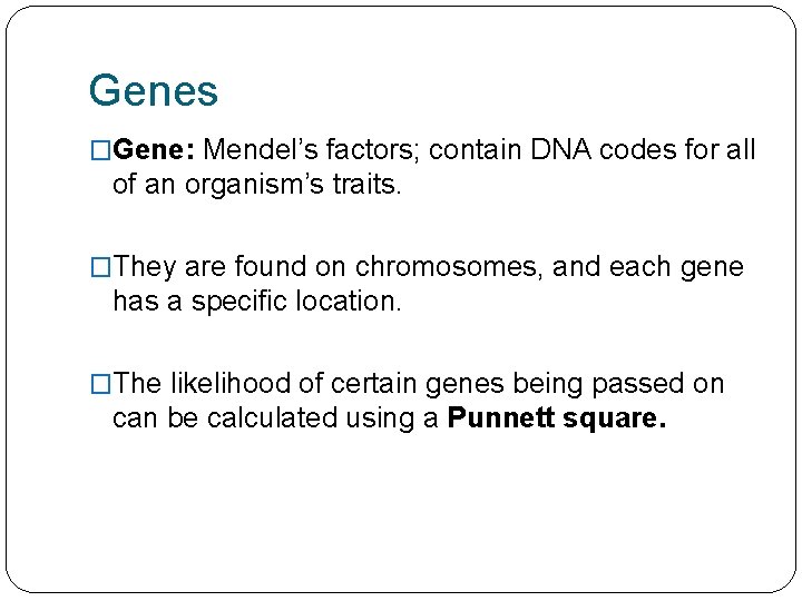 Genes �Gene: Mendel’s factors; contain DNA codes for all of an organism’s traits. �They