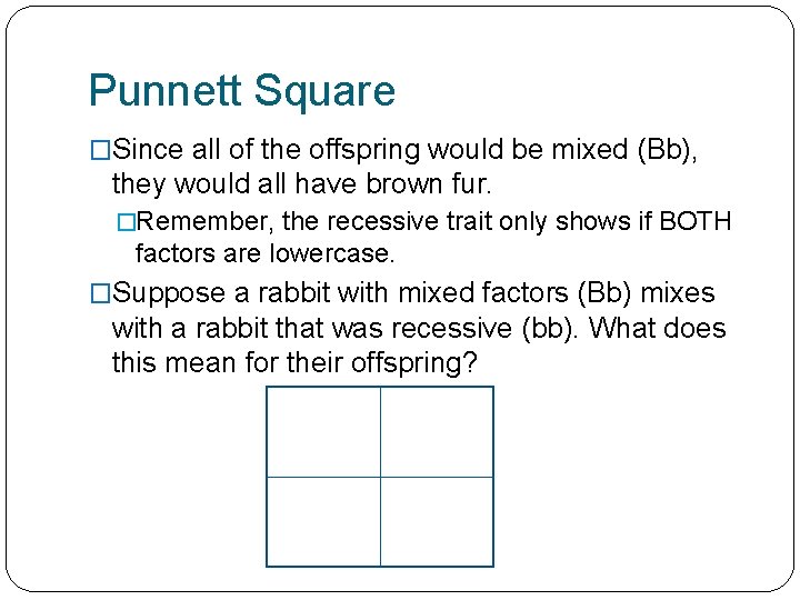 Punnett Square �Since all of the offspring would be mixed (Bb), they would all