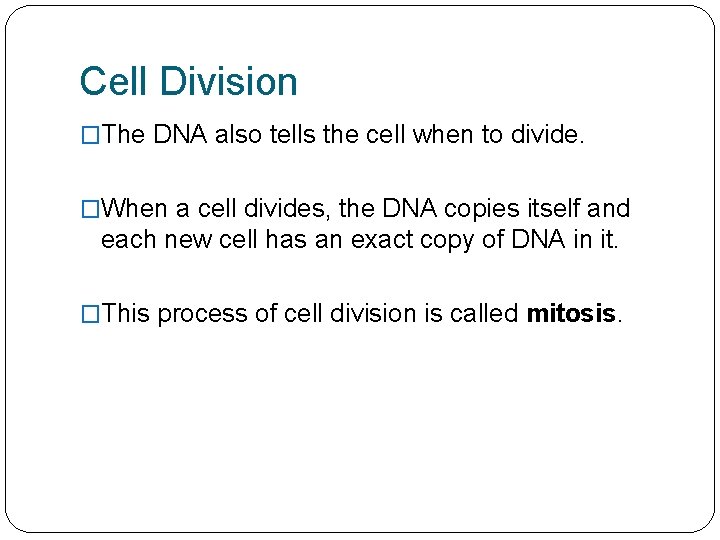 Cell Division �The DNA also tells the cell when to divide. �When a cell