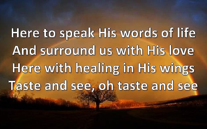Here to speak His words of life And surround us with His love Here