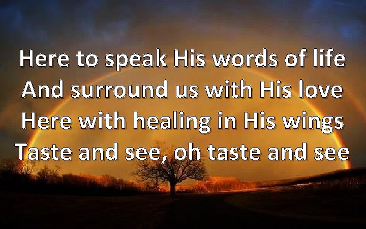 Here to speak His words of life And surround us with His love Here