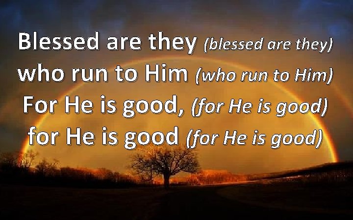 Blessed are they (blessed are they) who run to Him (who run to Him)