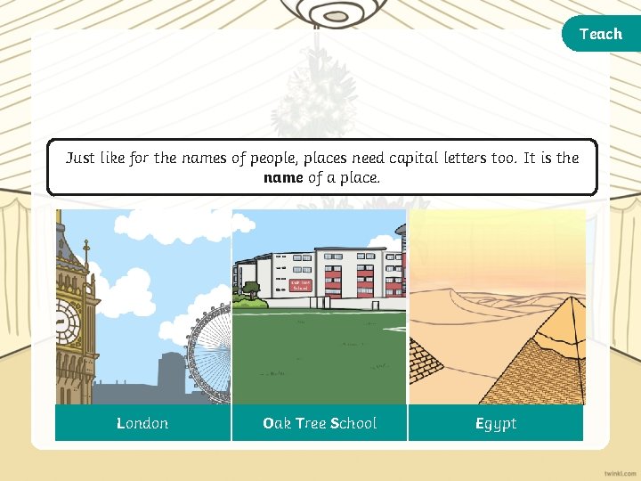 Teach Just like for the names of people, places need capital letters too. It