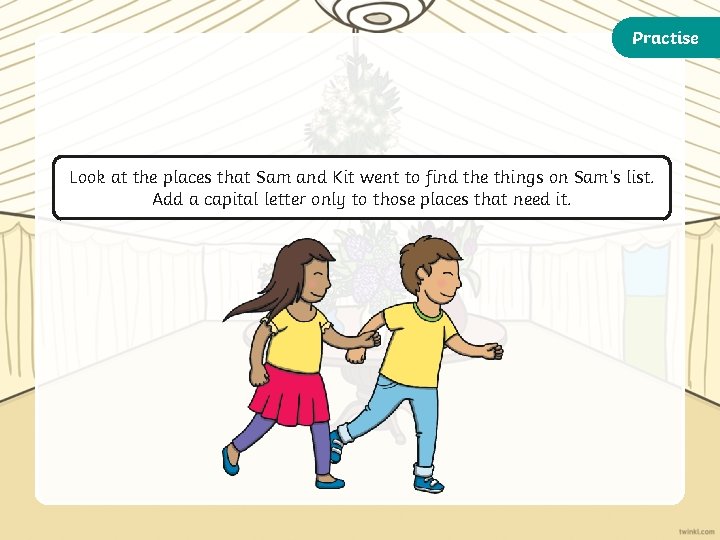Practise Look at the places that Sam and Kit went to find the things