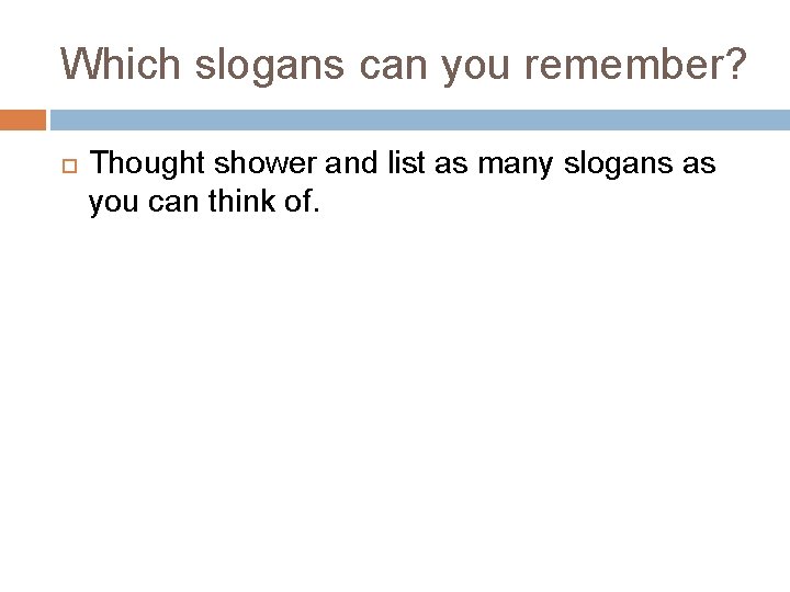 Which slogans can you remember? Thought shower and list as many slogans as you Which slogans can you remember? Thought shower and list as many slogans as you