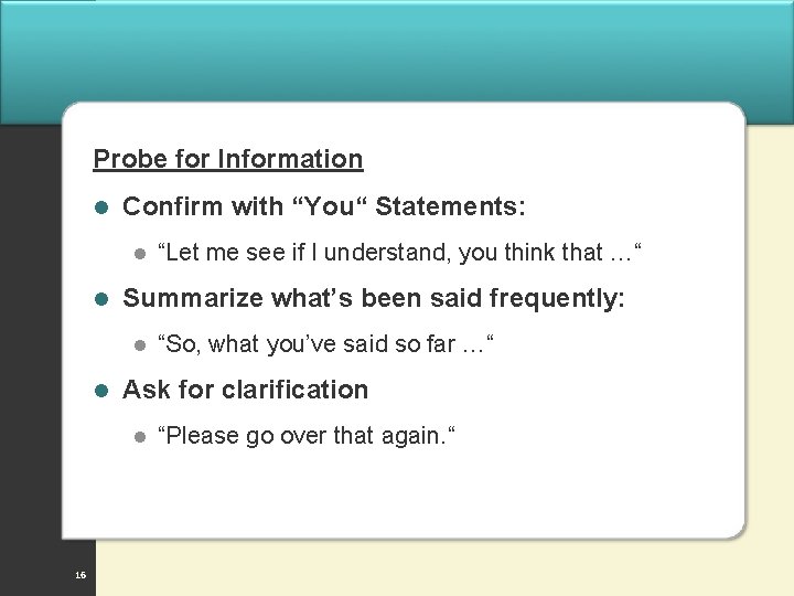 Probe for Information l Confirm with “You“ Statements: l l Summarize what’s been said