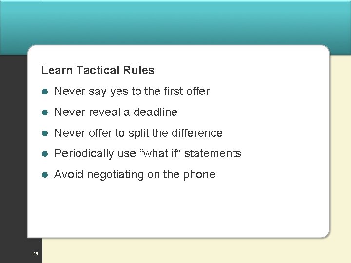 Learn Tactical Rules 23 l Never say yes to the first offer l Never