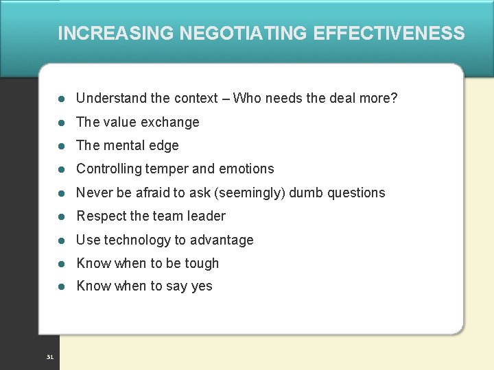 INCREASING NEGOTIATING EFFECTIVENESS 31 l Understand the context – Who needs the deal more?