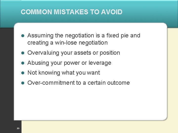 COMMON MISTAKES TO AVOID 33 l Assuming the negotiation is a fixed pie and