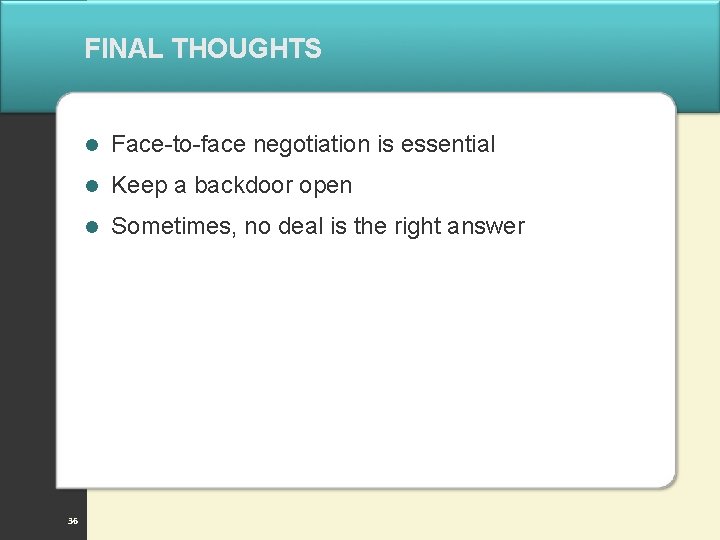 FINAL THOUGHTS 36 l Face-to-face negotiation is essential l Keep a backdoor open l