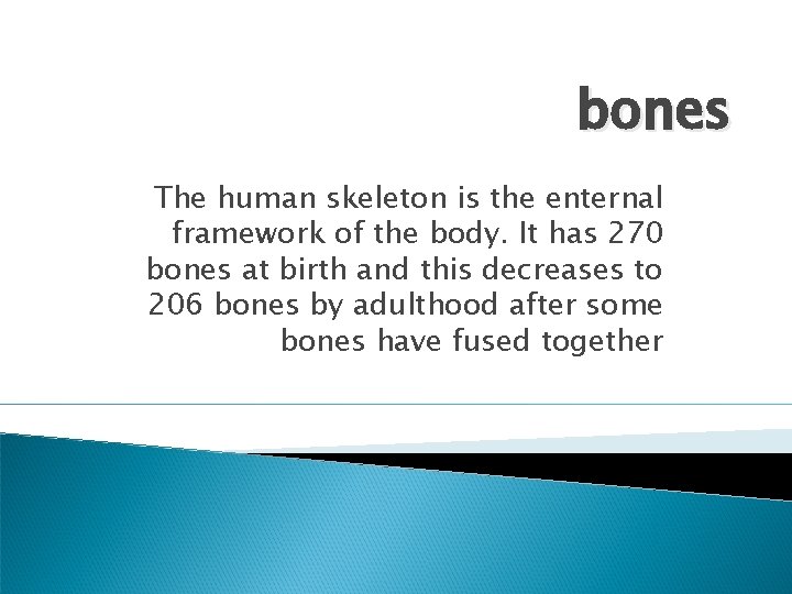bones The human skeleton is the enternal framework of the body. It has 270
