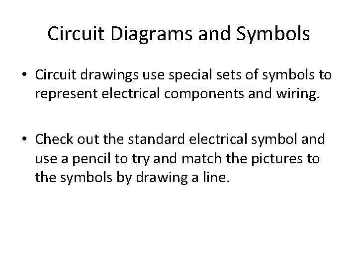 Circuit Diagrams and Symbols • Circuit drawings use special sets of symbols to represent
