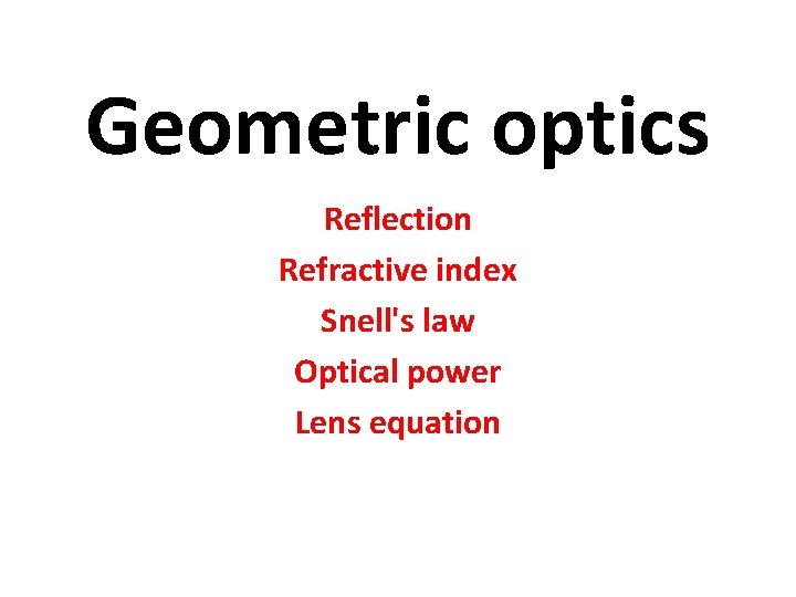 Geometric optics Reflection Refractive index Snell's law Optical power Lens equation 