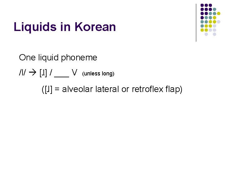 Liquids in Korean One liquid phoneme /l/ [ɺ] / ___ V (unless long) ([ɺ]