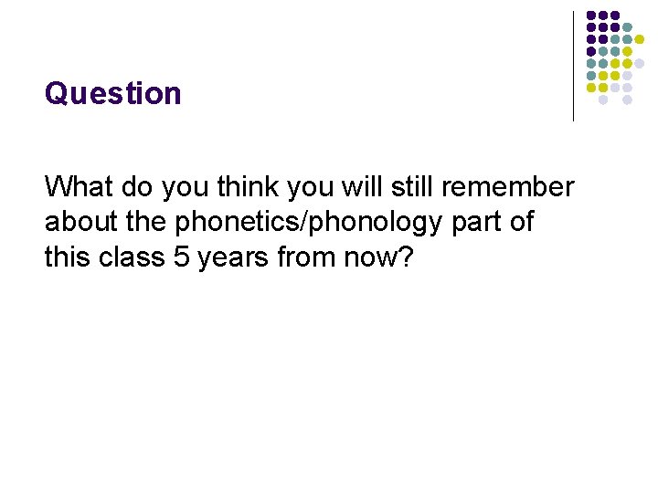 Question What do you think you will still remember about the phonetics/phonology part of