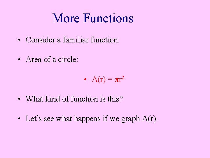 More Functions • Consider a familiar function. • Area of a circle: • A(r)