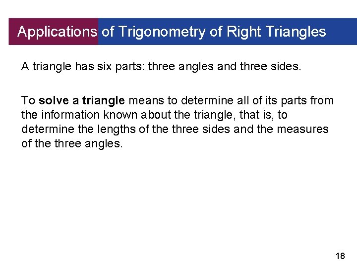 Applications of Trigonometry of Right Triangles A triangle has six parts: three angles and