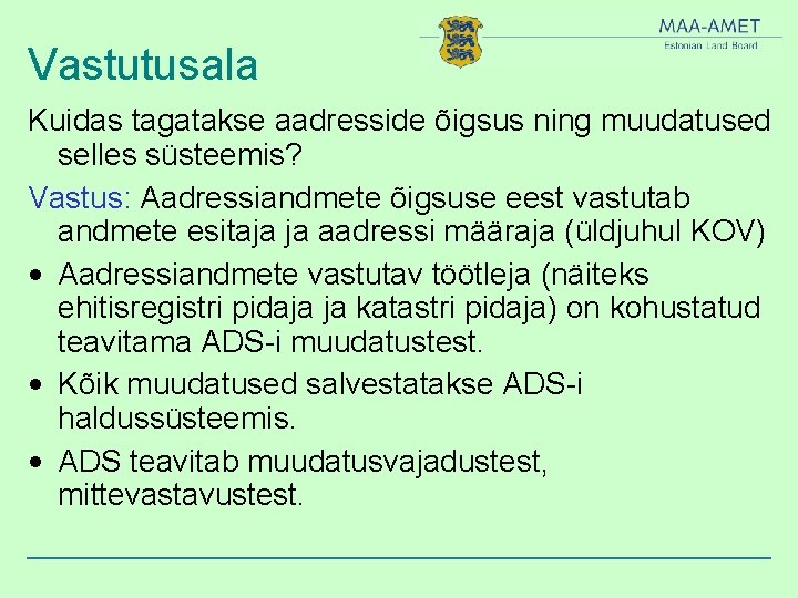 Vastutusala Kuidas tagatakse aadresside õigsus ning muudatused selles süsteemis? Vastus: Aadressiandmete õigsuse eest vastutab