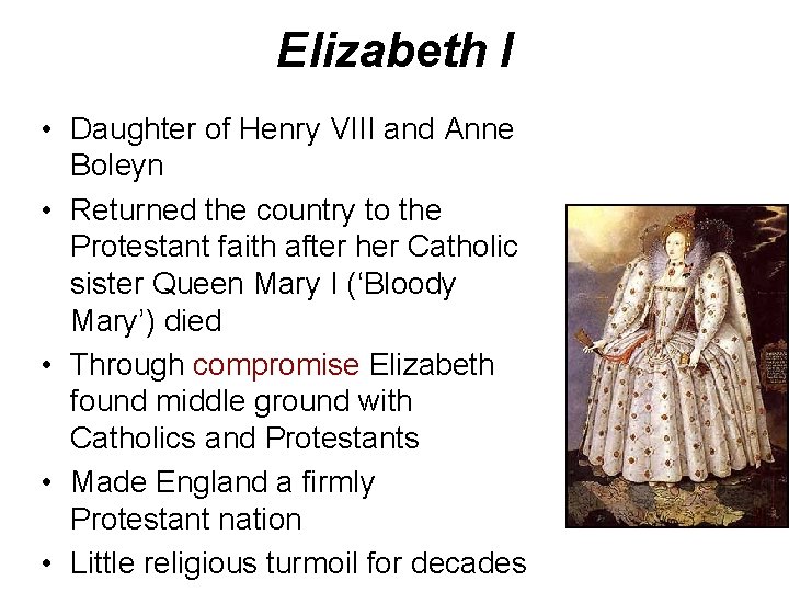 Elizabeth I • Daughter of Henry VIII and Anne Boleyn • Returned the country