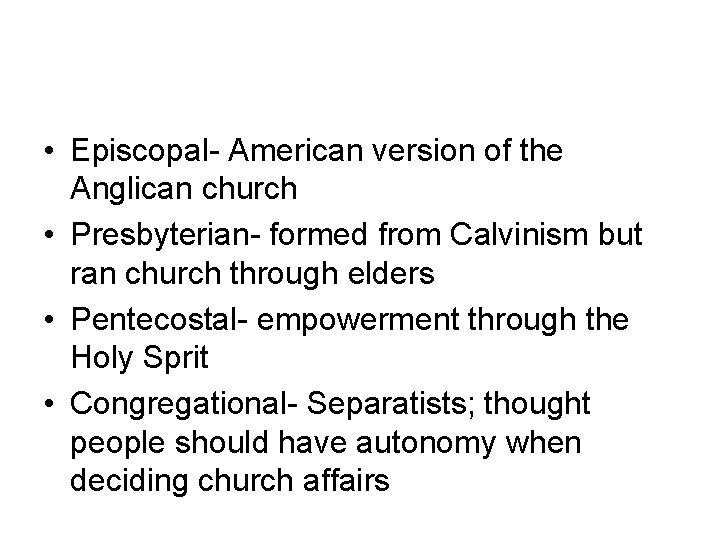  • Episcopal- American version of the Anglican church • Presbyterian- formed from Calvinism